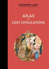 Atlas of Lost Civilizations - Dominique Lanni - 9780764369513
