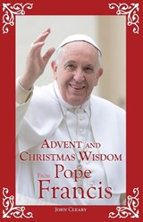 Advent and Christmas Wisdom from Pope Francis - John Cleary - 9780764826467