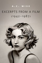 Excerpts from a Film (1942-1987) - A.C. Wise - 9780765395689