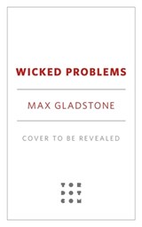 Wicked Problems - Max Gladstone - 9780765395924