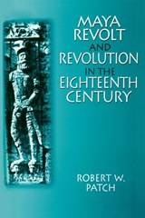 Maya Revolt and Revolution in the Eighteenth Century - Robert W. Patch - 9780765604125