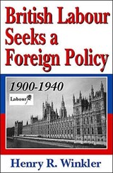 British Labour Seeks a Foreign Policy, 1900-1940 - Henry Winkler - 9780765802644