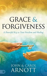 Grace and Forgiveness - John Arnott ; Carol Arnott - 9780768459708