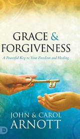 Grace and Forgiveness - John Arnott ; Carol Arnott - 9780768462876