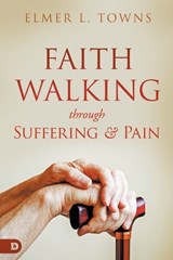 Faith Walking Through Suffering and Pain - Elmer L Towns - 9780768471786
