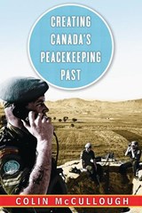 Creating Canada's Peacekeeping Past - MCCULLOUGH,  Colin - 9780774832489