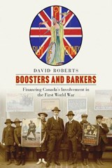 Boosters and Barkers: Financing Canada's Involvement in the First World War - David Roberts - 9780774869584