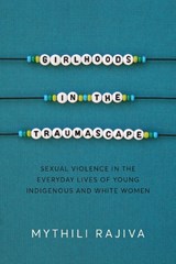 Girlhoods in the Traumascape - Mythili Rajiva - 9780774873123