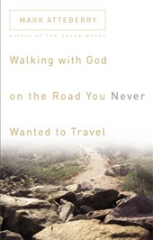 Walking with God on the Road You Never Wanted to Travel