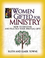 Women Gifted for Ministry: How to Discover and Practice Your Spiritual Gifts - Ruth Towns ; Elmer Towns - 9780785245995