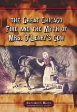 The Great Chicago Fire and the Myth of Mrs. O'Leary's Cow - Richard F. Bales - 9780786423583