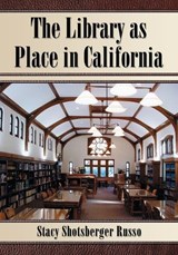 The Library as Place in California - Stacy Shotsberger Russo - 9780786431946