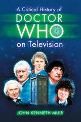A Critical History of Doctor Who on Television - John Kenneth Muir - 9780786437160