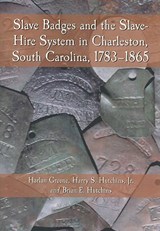 Slave Badges and the Slave-Hire System in Charleston, South Carolina - GREENE,  Harlan ; Hutchins, Harry S., Jr. ; Hutchins, Brian E. - 9780786440900