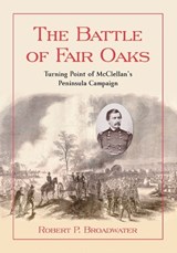 The Battle of Fair Oaks - Robert P. Broadwater - 9780786458783