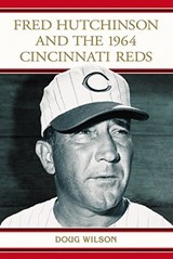 Fred Hutchinson and the 1964 Cincinnati Reds - Doug Wilson - 9780786459421