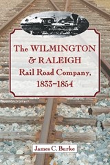 Burke, J: The Wilmington & Raleigh Rail Road Company, 1833 - BURKE,  James C. - 9780786465057