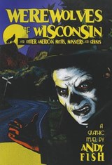 Werewolves of Wisconsin and Other American Myths, Monsters and Ghosts - FISH,  Andy - 9780786467983