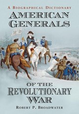 American Generals of the Revolutionary War - Robert P. Broadwater - 9780786469055