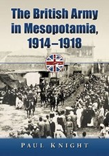 Knight, P: The British Army in Mesopotamia, 1914-1918 - KNIGHT,  Paul - 9780786470495
