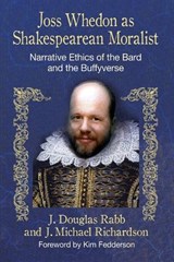 Joss Whedon as Shakespearean Moralist - J. Douglas Rabb ; Michael J. Richardson - 9780786474400