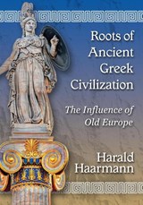 Roots of Ancient Greek Civilization - Harald Haarmann - 9780786478279