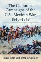 The California Campaigns of the U.S.-Mexican War, 1846-1848 - Hunt Janin ; Ursula Carlson - 9780786494200