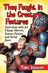They Fought in the Creature Features - Tom Weaver - 9780786495757