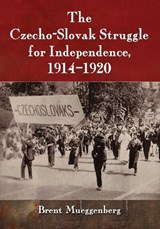 The Czecho-Slovak Struggle for Independence, 1914-1920 - Brent Mueggenberg - 9780786496259