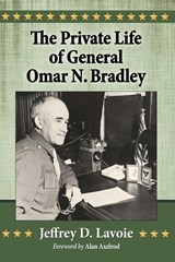The Private Life of General Omar N. Bradley - LAVOIE,  Jeffrey D. - 9780786498390