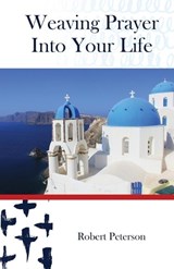 Weaving Prayer Into Your Life - Robert Peterson - 9780788029745