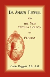 Dr. Andrew Turnbull And The New Smyrna Colony Of Florida - Carita Doggett - 9780788400193