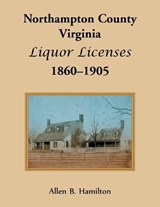 Northampton County, Virginia Liquor Licenses, 1860-1905 - HAMILTON,  Allen B - 9780788402784