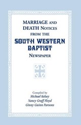 Marriage and Death Notices from the South Western Baptist Newspaper - Michael Kelsey ; Nancy Graff Floyd ; Ginny Guinn Parsons - 9780788403385