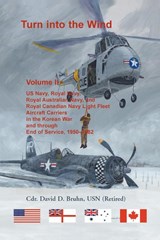 Turn into the Wind, Volume II. US Navy, Royal Navy, Royal Australian Navy, and Royal Canadian Navy Light Fleet Aircraft Carriers in the Korean War and through end of service, 1950-1982 - Bruhn David Bruhn - 9780788408694