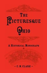 The Picturesque Ohio, a Historical Monograph - C M Clark - 9780788409837