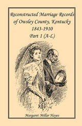 Kentucky Reconstructed Marriage Records of Owsley County, Kentucky, 1843-1910 - Margaret Millar Hayes - 9780788410581