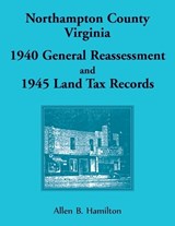 Northampton County, Virginia 1940 General Reassessment and 1945 Land Tax Records - Allen B Hamilton - 9780788452116