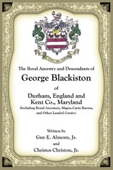 The Royal Ancestry and Descendants of George Blackiston of Durham, England and Kent Co., Maryland (Including royal ancestors, Magna Carta Barons, and other landed gentry) - Guy E. Almony ; Christos Christou - 9780788454080