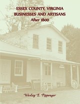 Essex County, Virginia Businesses and Artisans After 1800 - Wesley Pippenger - 9780788455490