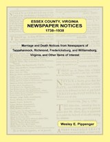 Essex County, Virginia Newspaper Notices, 1738-1938. Marriage and Death Notices from the Newspapers of Tappahannock, Richmond, Fredericksburg, and Williamsburg Virginia, and Other Items of Interest - Wesley Pippenger - 9780788458408