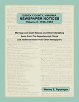 Essex County, Virginia Newspaper Notices, Volume 2, 1736-1952. Marriage and Death Notices and Other Interesting Items from ﻿The Rappahannock Times and Additional Items from Other Newspapers - Wesley Pippenger - 9780788458415