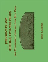 Johnson's Island (Federal) Civil War Prison for Confederate Officers, Lake Erie, Ohio - James Douthat - 9780788477379