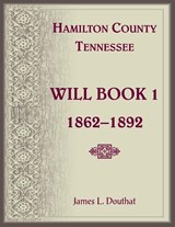 Hamilton County, Tennessee Will Book 1, 1862-1892 - James Douthat - 9780788488566