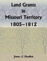 Land Grants in Missouri Territory, 1805-1812 - James Douthat - 9780788493416