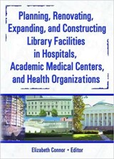 Planning, Renovating, Expanding, and Constructing Library Facilities in Hospitals, Academic Medical - M SANDRA WOOD ; ELIZABETH (DANIEL LIBRARY,  The Citadel, USA) Connor - 9780789025401