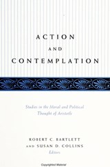 Action and Contemplation: Studies in the Moral and Political Thought of Aristotle - Robert C. Bartlett - 9780791442524