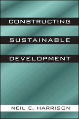 Constructing Sustainable Development - HARRISON,  Neil E. - 9780791446683