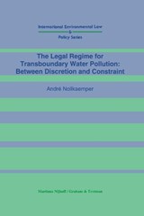 The Legal Regime for Transboundary Water Pollution:Between Discretion and Constraint - Andre Nollkaemper - 9780792324768