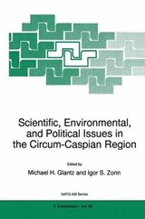 Scientific, Environmental, and Political Issues in the Circum-Caspian Region - M.H. Glantz ; Igor S. Zonn - 9780792346265